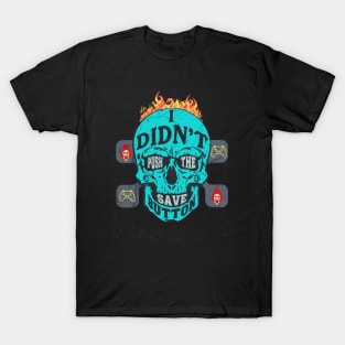 I Didn't Push the Save Button - Gamer Skull T-Shirt